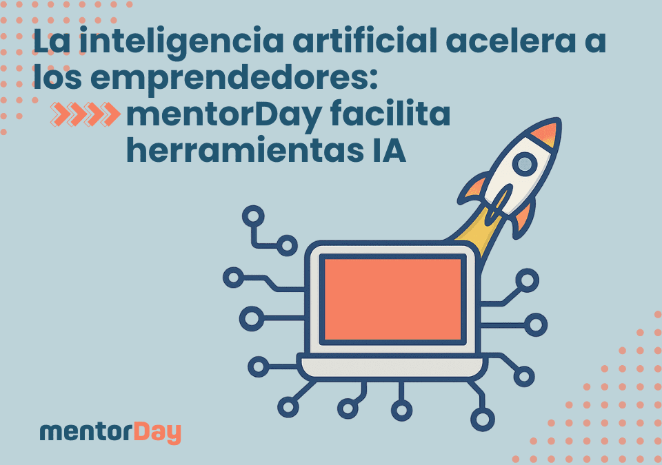 La inteligencia artificial acelera a los emprendedores: mentorDay facilita las mejores herramientas IA para que las startups crezcan más rápido -