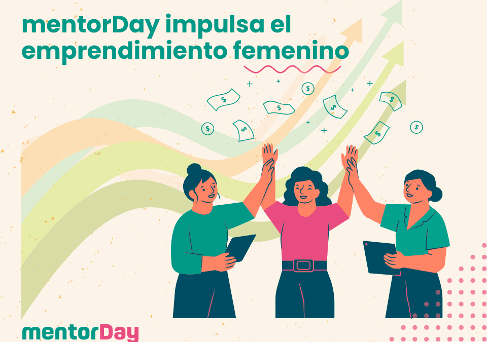 Impulsando el emprendimiento femenino: mentorDay adapta su programa de aceleración a las necesidades reales de las mujeres emprendedoras Impulsando el emprendimiento femenino: mentorDay adapta su programa de aceleración a las necesidades reales de las mujeres emprendedoras -